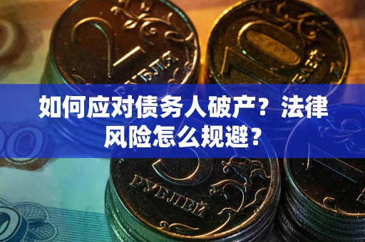 济南如何应对债务人破产？法律风险怎么规避？