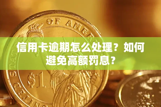 济南信用卡逾期怎么处理？如何避免高额罚息？