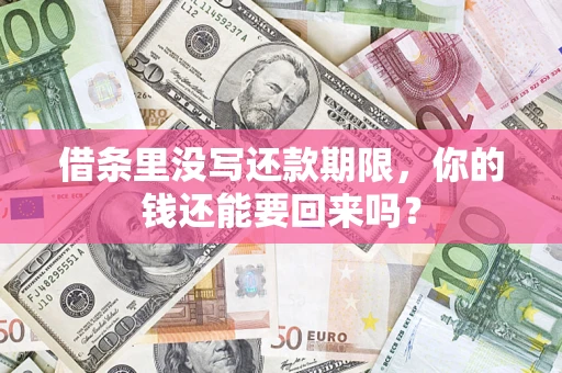 济南借条里没写还款期限，你的钱还能要回来吗？