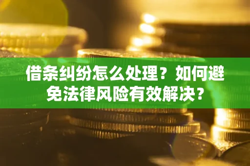 济南借条纠纷怎么处理？如何避免法律风险有效解决？