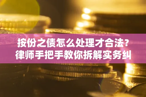 济南按份之债怎么处理才合法？律师手把手教你拆解实务纠纷