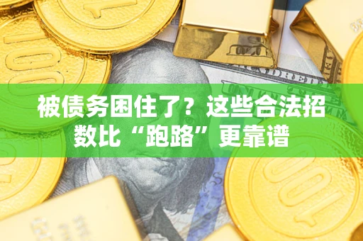 济南被债务困住了？这些合法招数比“跑路”更靠谱