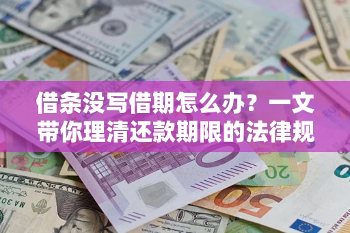 济南借条没写借期怎么办？一文带你理清还款期限的法律规则