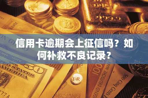 济南信用卡逾期会上征信吗？如何补救不良记录？