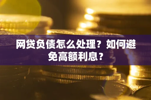 济南网贷负债怎么处理？如何避免高额利息？