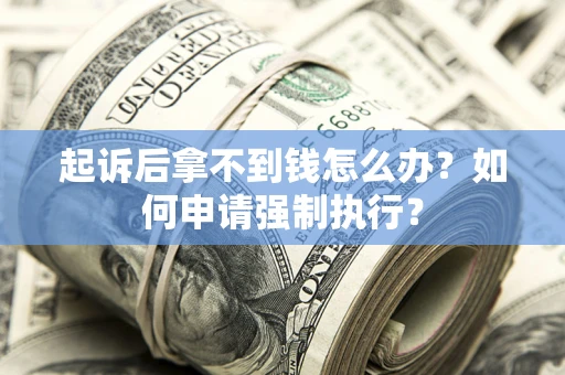 济南起诉后拿不到钱怎么办？如何申请强制执行？