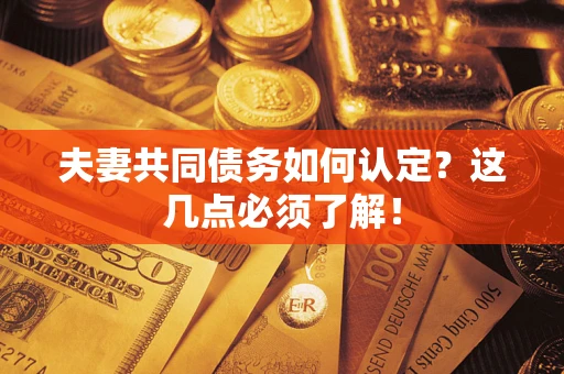 济南夫妻共同债务如何认定？这几点必须了解！