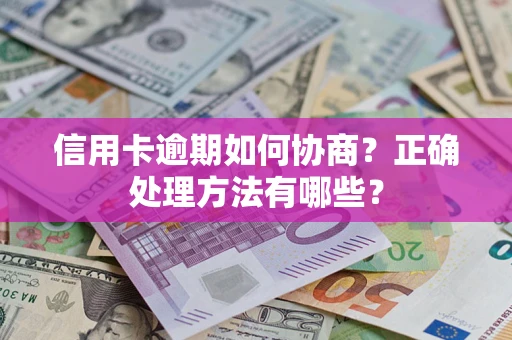 济南信用卡逾期如何协商？正确处理方法有哪些？