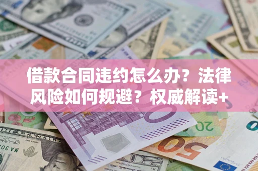 济南借款合同违约怎么办?法律风险如何规避?权威解读+实用指南 济南借款合同违约怎么办?法律风险如何规避?权威解读+实用指南