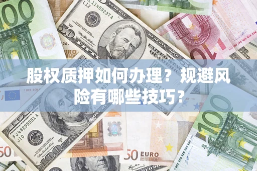 济南股权质押如何办理？规避风险有哪些技巧？