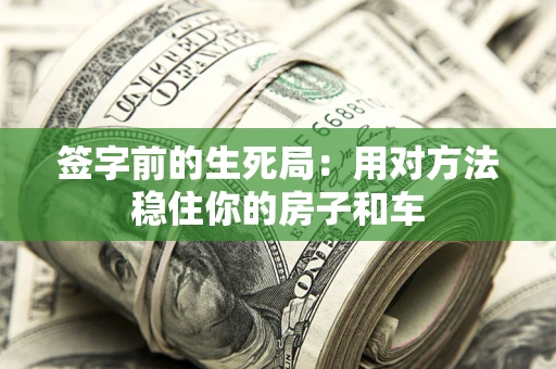 济南签字前的生死局：用对方法稳住你的房子和车