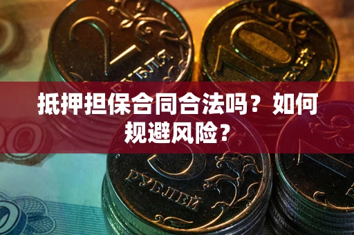 济南抵押担保合同合法吗？如何规避风险？