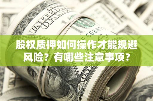 济南股权质押如何操作才能规避风险？有哪些注意事项？
