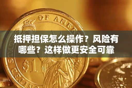 济南抵押担保怎么操作？风险有哪些？这样做更安全可靠