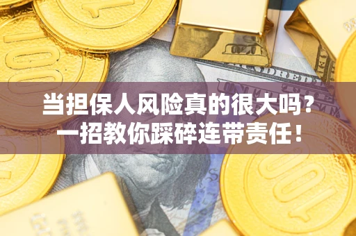 济南当担保人风险真的很大吗？一招教你踩碎连带责任！