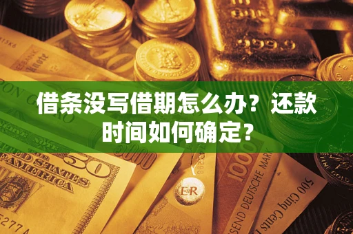济南借条没写借期怎么办？还款时间如何确定？