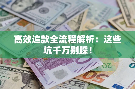 济南高效追款全流程解析：这些坑千万别踩！