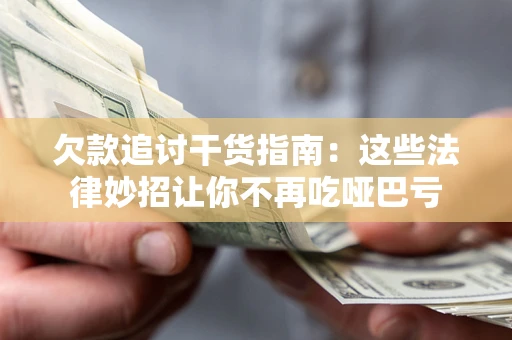 济南欠款追讨干货指南：这些法律妙招让你不再吃哑巴亏