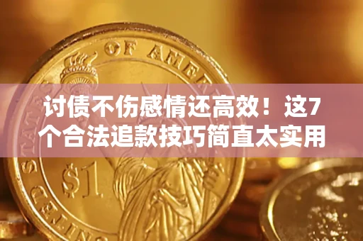 济南讨债不伤感情还高效！这7个合法追款技巧简直太实用