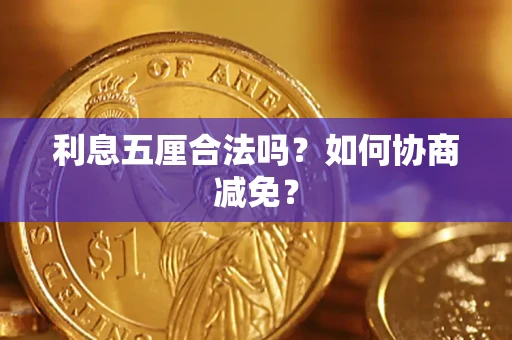 济南利息五厘合法吗？如何协商减免？