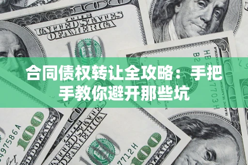 济南合同债权转让全攻略：手把手教你避开那些坑