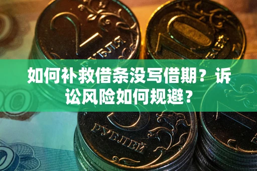 济南如何补救借条没写借期？诉讼风险如何规避？