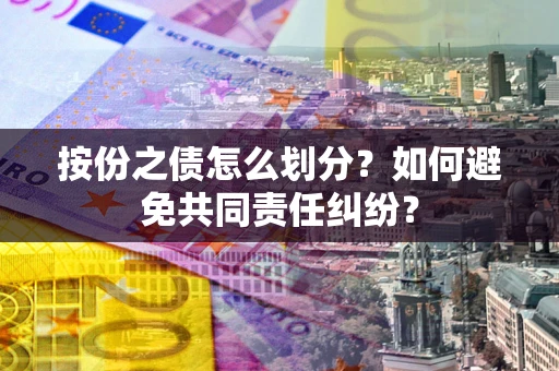 济南按份之债怎么划分？如何避免共同责任纠纷？