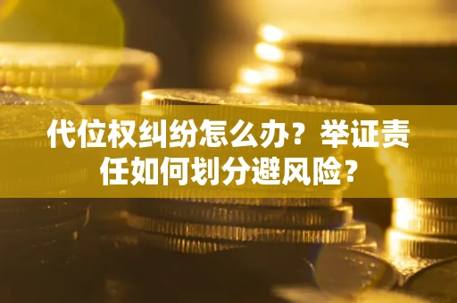 济南代位权纠纷怎么办？举证责任如何划分避风险？