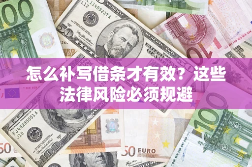 济南怎么补写借条才有效？这些法律风险必须规避
