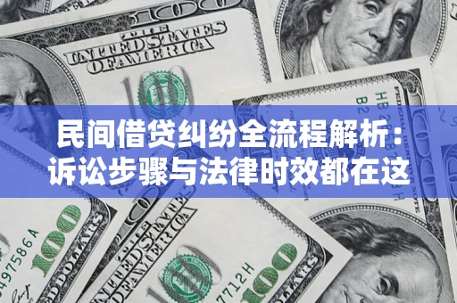 济南民间借贷纠纷全流程解析：诉讼步骤与法律时效都在这儿了