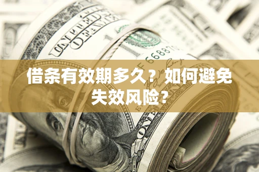 济南借条有效期多久？如何避免失效风险？
