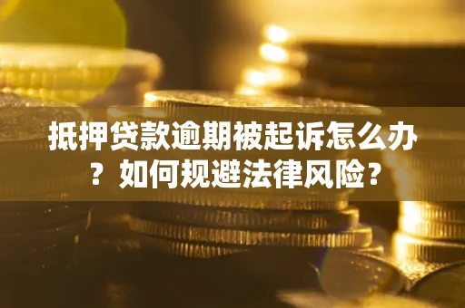 济南抵押贷款逾期被起诉怎么办？如何规避法律风险？