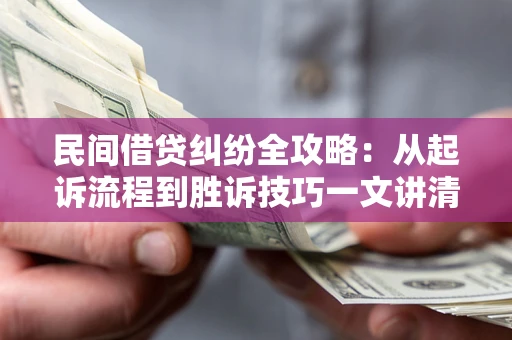 济南民间借贷纠纷全攻略：从起诉流程到胜诉技巧一文讲清