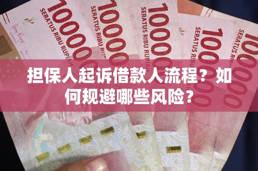济南担保人起诉借款人流程？如何规避哪些风险？