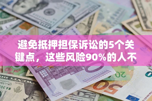 济南避免抵押担保诉讼的5个关键点，这些风险90%的人不知道！