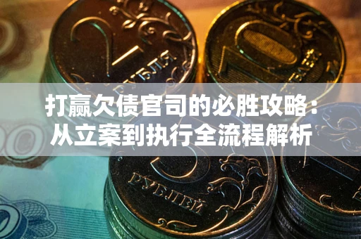 济南打赢欠债官司的必胜攻略：从立案到执行全流程解析