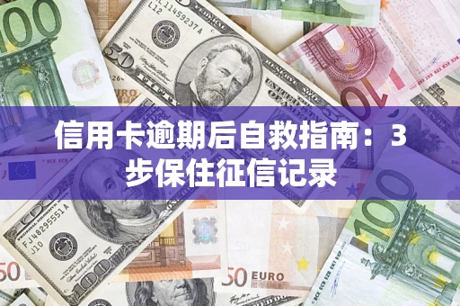 济南信用卡逾期后自救指南：3步保住征信记录