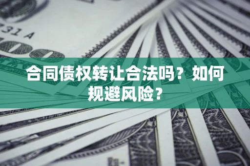 济南合同债权转让合法吗?如何规避风险? 济南合同债权转让合法吗?如何规避风险?