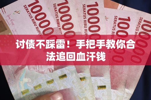济南讨债不踩雷！手把手教你合法追回血汗钱