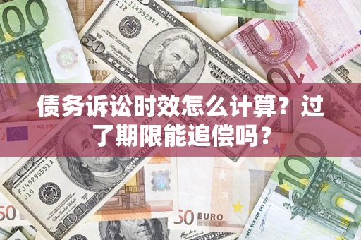 济南债务诉讼时效怎么计算？过了期限能追偿吗？