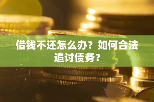 济南借钱不还怎么办？如何合法追讨债务？