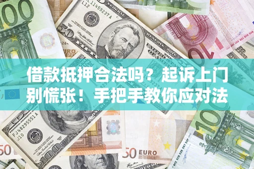 济南借款抵押合法吗？起诉上门别慌张！手把手教你应对法律程序