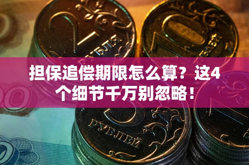 济南担保追偿期限怎么算?这4个细节千万别忽略! 济南担保追偿期限怎么算?这4个细节千万别忽略!