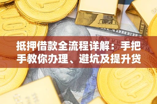 济南抵押借款全流程详解：手把手教你办理、避坑及提升贷款额度