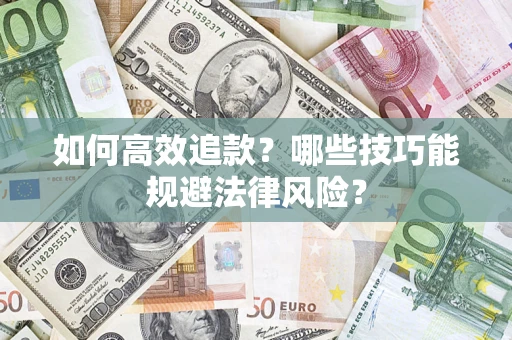 济南如何高效追款？哪些技巧能规避法律风险？