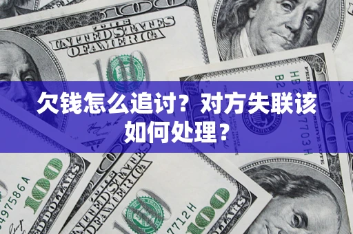 济南欠钱怎么追讨？对方失联该如何处理？