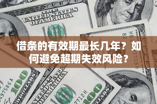 济南借条的有效期最长几年？如何避免超期失效风险？