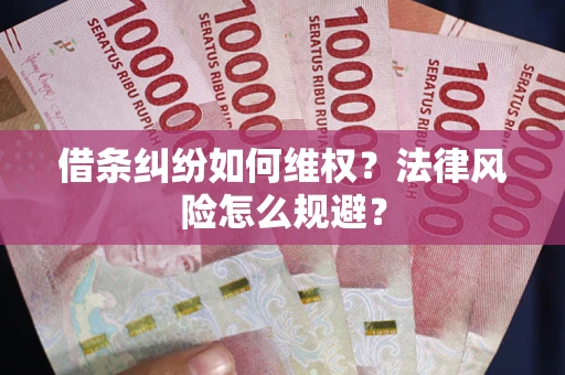 济南借条纠纷如何维权？法律风险怎么规避？