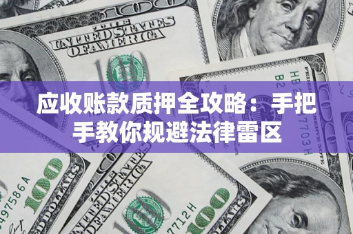 济南应收账款质押全攻略：手把手教你规避法律雷区