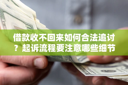 济南借款收不回来如何合法追讨？起诉流程要注意哪些细节？